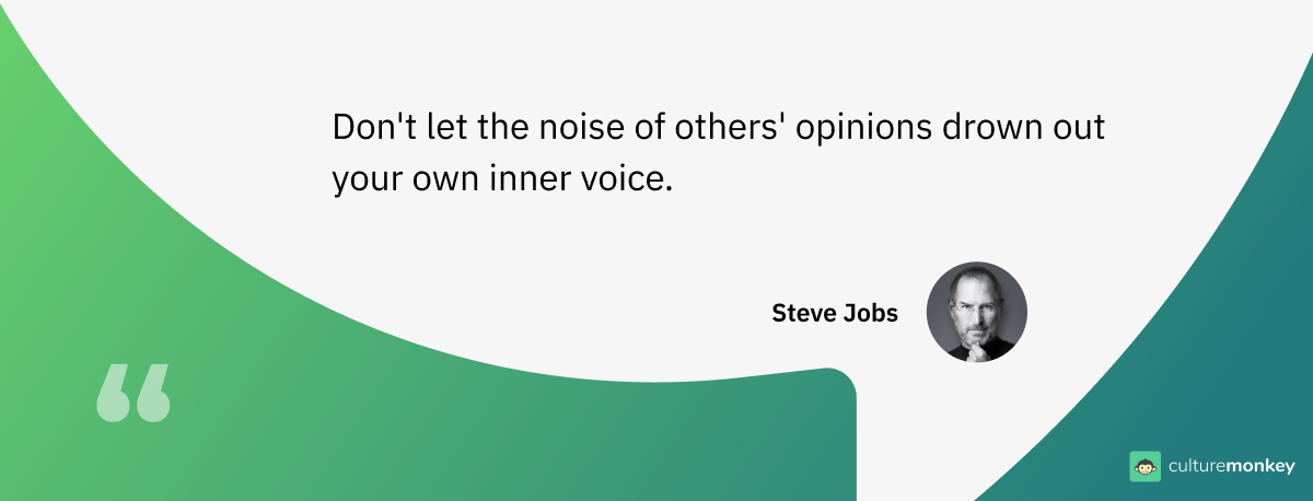 Don't let the noise of others' opinions drown out your own inner voice. - Steve Jobs